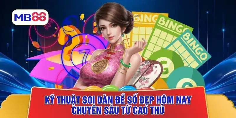 Kỹ thuật soi dàn đề số đẹp hôm nay chuyên sâu từ cao thủ